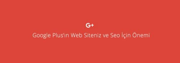 Google Plus'ın Web Siteniz ve Seo İçin Önemi