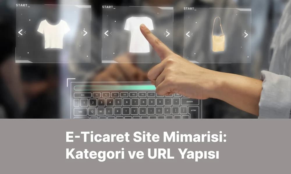 E-Ticaret Site Mimarisi: Kategori ve URL Yapısı