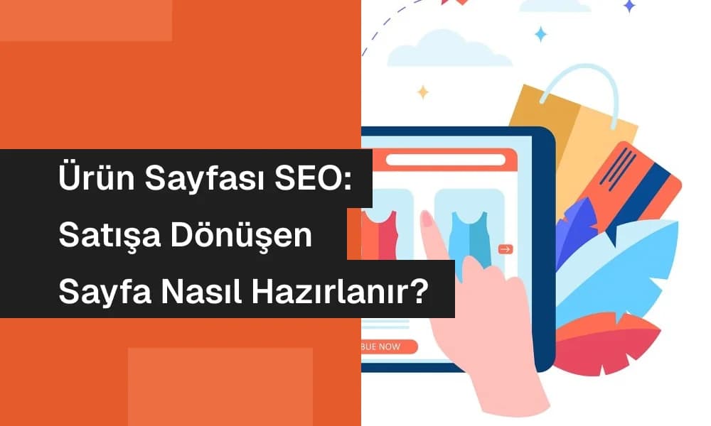 Ürün Sayfası SEO: Satışa Dönüşen Sayfa Nasıl Hazırlanır?