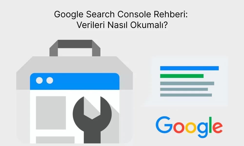 Google Search Console Rehberi: Verileri Nasıl Okumalı?